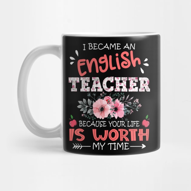 I Became An English Teacher Because Your Life Is Worth My Time Floral Teaching Mother Gift by Kens Shop